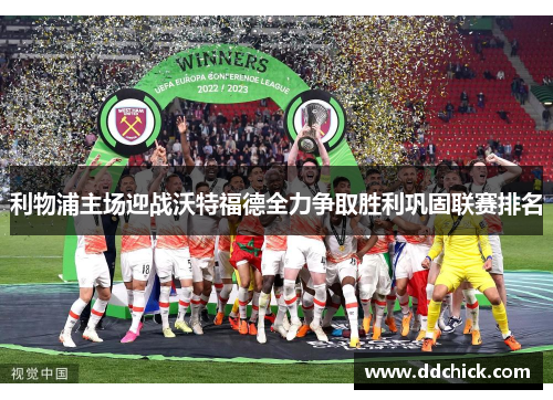 利物浦主场迎战沃特福德全力争取胜利巩固联赛排名